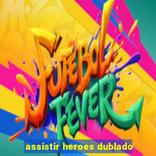 assistir heroes dublado